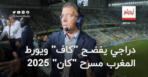 دراجي يفضح “كاف” ويورط المغرب مسرح “كان” 2025