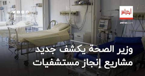 وزير الصحة يكشف جديد مشاريع إنجاز مستشفيات