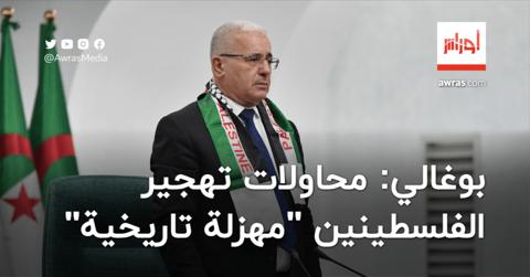 بوغالي يصف محاولات تهجير الفلسطينين من أرضهم بـ