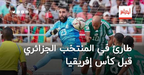 طارئ في بيت المنتخب الجزائري قبل كأس إفريقيا