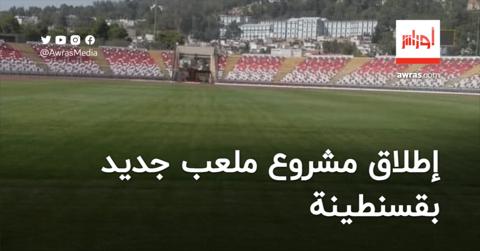 إطلاق مشروع ملعب جديد بقسنطينة يتّسع لـ 50 ألف