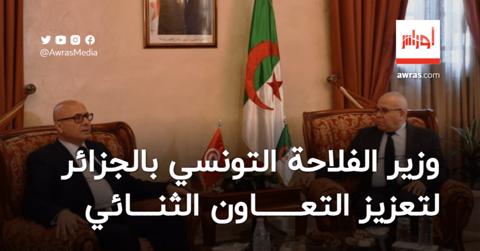 وزير الفلاحة التونسي بالجزائر لتعزيز التعاون