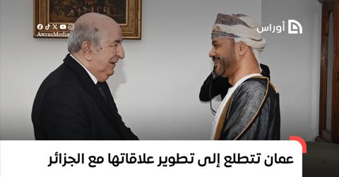 عمان تتطلع إلى تطوير علاقاتها مع الجزائر