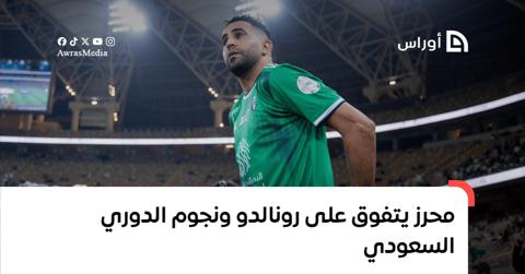 محرز يتفوق على رونالدو ونجوم الدوري السعودي