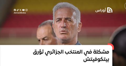 مشكلة في المنتخب الجزائري تؤرق بيتكوفيتش