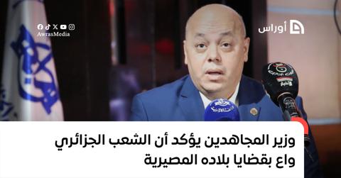 وزير المجاهدين يؤكد أن الشعب الجزائري واع