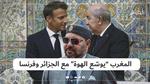 المغرب “يوسّع الهوة” مع الجزائر وفرنسا