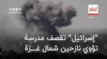 فيديو.. “إسرائيل” تقصف مدرسة تؤوي نازحين شمال