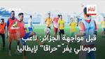 قبل مباراة الجزائر.. لاعب صومالي يفرّ من