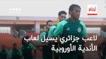 لاعب المنتخب الجزائري يسيل لعاب أندية الدوريات