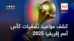 كشف مواعيد تصفيات كأس إفريقيا 2025 في المغرب