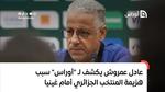 عادل عمروش يكشف لـ “أوراس” سبب هزيمة المنتخب