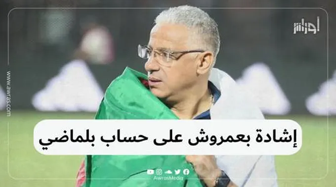 إشادة بعمروش على حساب بلماضي