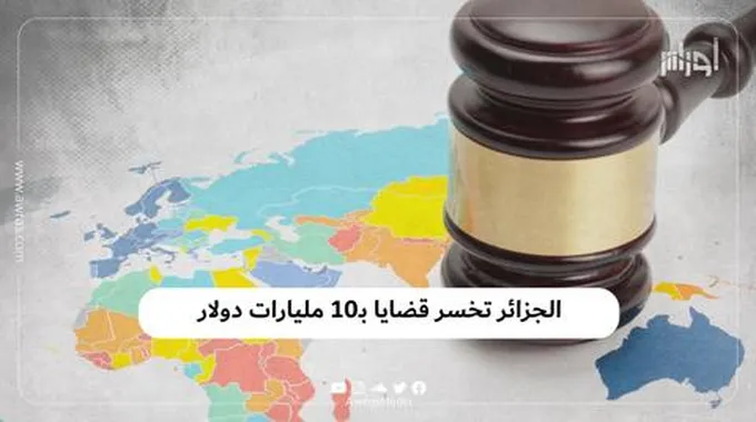 الجزائر تخسر قضايا بـ10 مليارات دولار