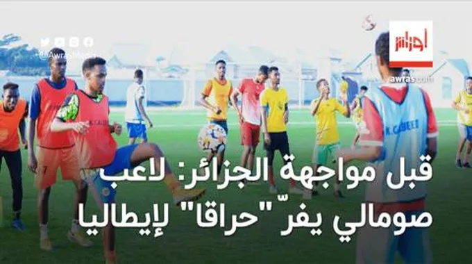 قبل مباراة الجزائر.. لاعب صومالي يفرّ من