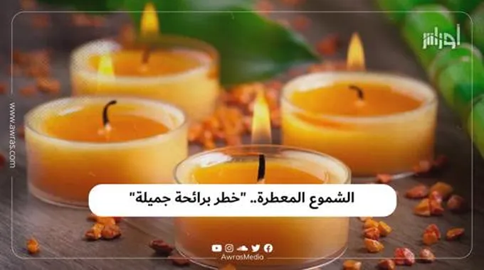 الشموع المعطرة.. “خطر برائحة جميلة”