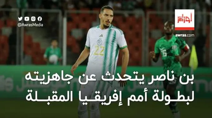 بن ناصر يتحدث عن جاهزيته لبطولة أمم إفريقيا