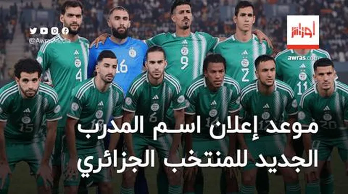 موعد إعلان اسم المدرب الجديد للمنتخب الجزائري