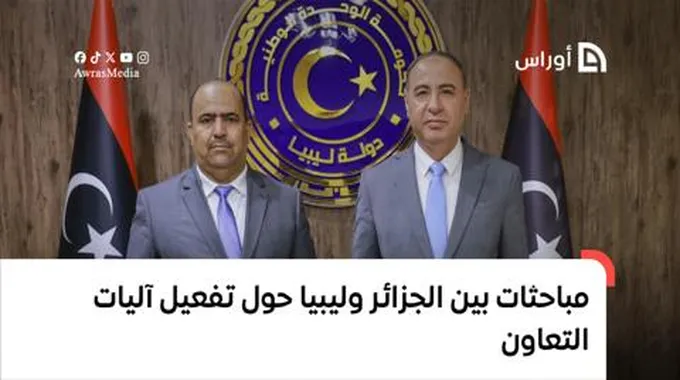 مباحثات بين الجزائر وليبيا حول تفعيل آليات